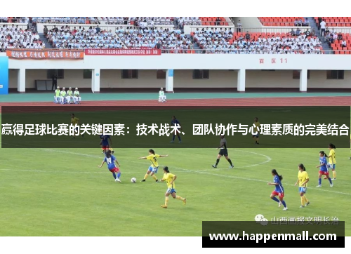 赢得足球比赛的关键因素：技术战术、团队协作与心理素质的完美结合