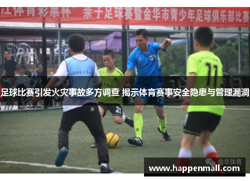 足球比赛引发火灾事故多方调查 揭示体育赛事安全隐患与管理漏洞