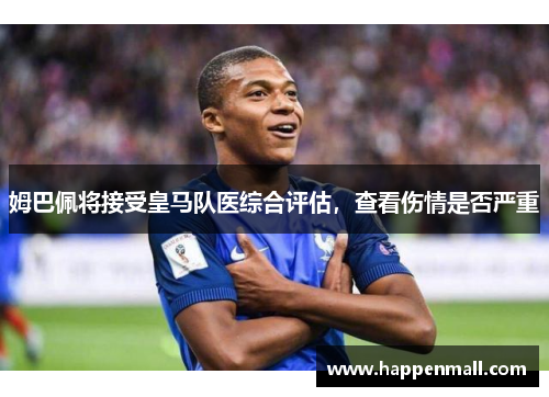 姆巴佩将接受皇马队医综合评估，查看伤情是否严重