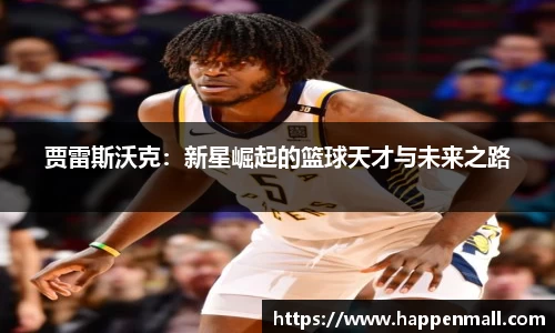 贾雷斯沃克：新星崛起的篮球天才与未来之路