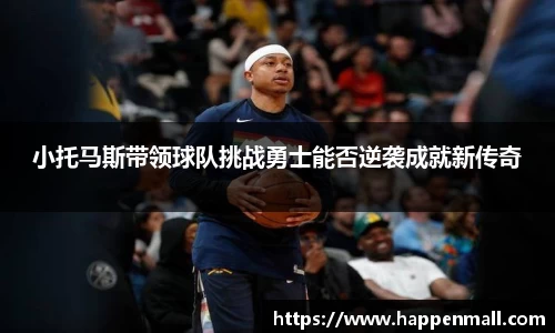 小托马斯带领球队挑战勇士能否逆袭成就新传奇