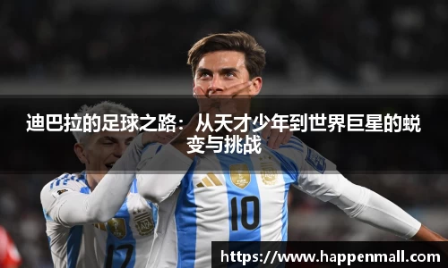 迪巴拉的足球之路：从天才少年到世界巨星的蜕变与挑战