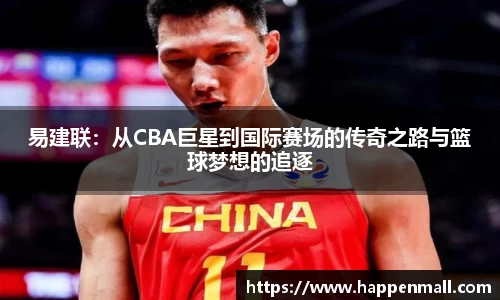 易建联：从CBA巨星到国际赛场的传奇之路与篮球梦想的追逐