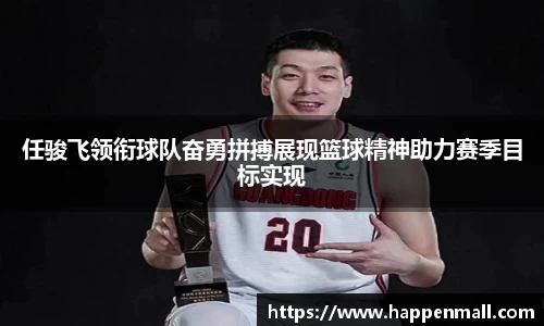任骏飞领衔球队奋勇拼搏展现篮球精神助力赛季目标实现