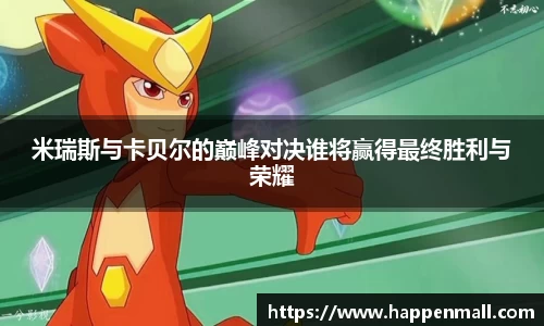 米瑞斯与卡贝尔的巅峰对决谁将赢得最终胜利与荣耀