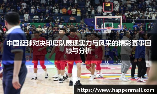 中国篮球对决印度队展现实力与风采的精彩赛事回顾与分析