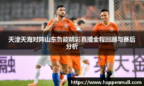 天津天海对阵山东鲁能精彩直播全程回顾与赛后分析