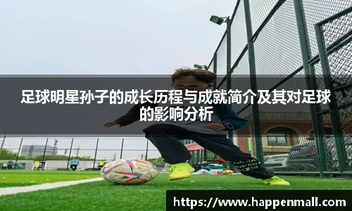 足球明星孙子的成长历程与成就简介及其对足球的影响分析
