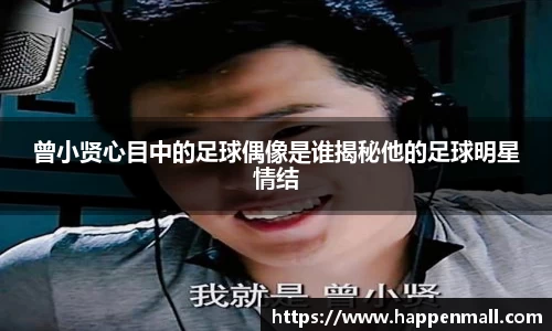 曾小贤心目中的足球偶像是谁揭秘他的足球明星情结