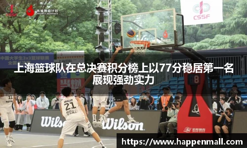 上海篮球队在总决赛积分榜上以77分稳居第一名展现强劲实力