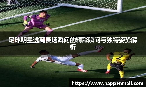 足球明星逃离赛场瞬间的精彩瞬间与独特姿势解析